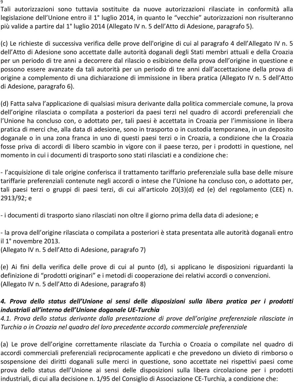 (c) Le richieste di successiva verifica delle prove dell'origine di cui al paragrafo 4 dell Allegato IV n.