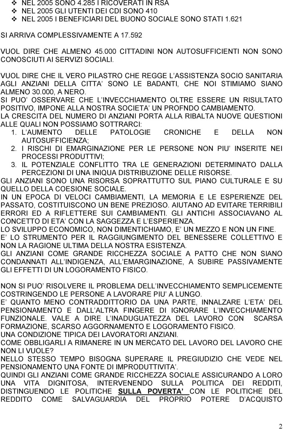 VUOL DIRE CHE IL VERO PILASTRO CHE REGGE L ASSISTENZA SOCIO SANITARIA AGLI ANZIANI DELLA CITTA SONO LE BADANTI, CHE NOI STIMIAMO SIANO ALMENO 30.000, A NERO.