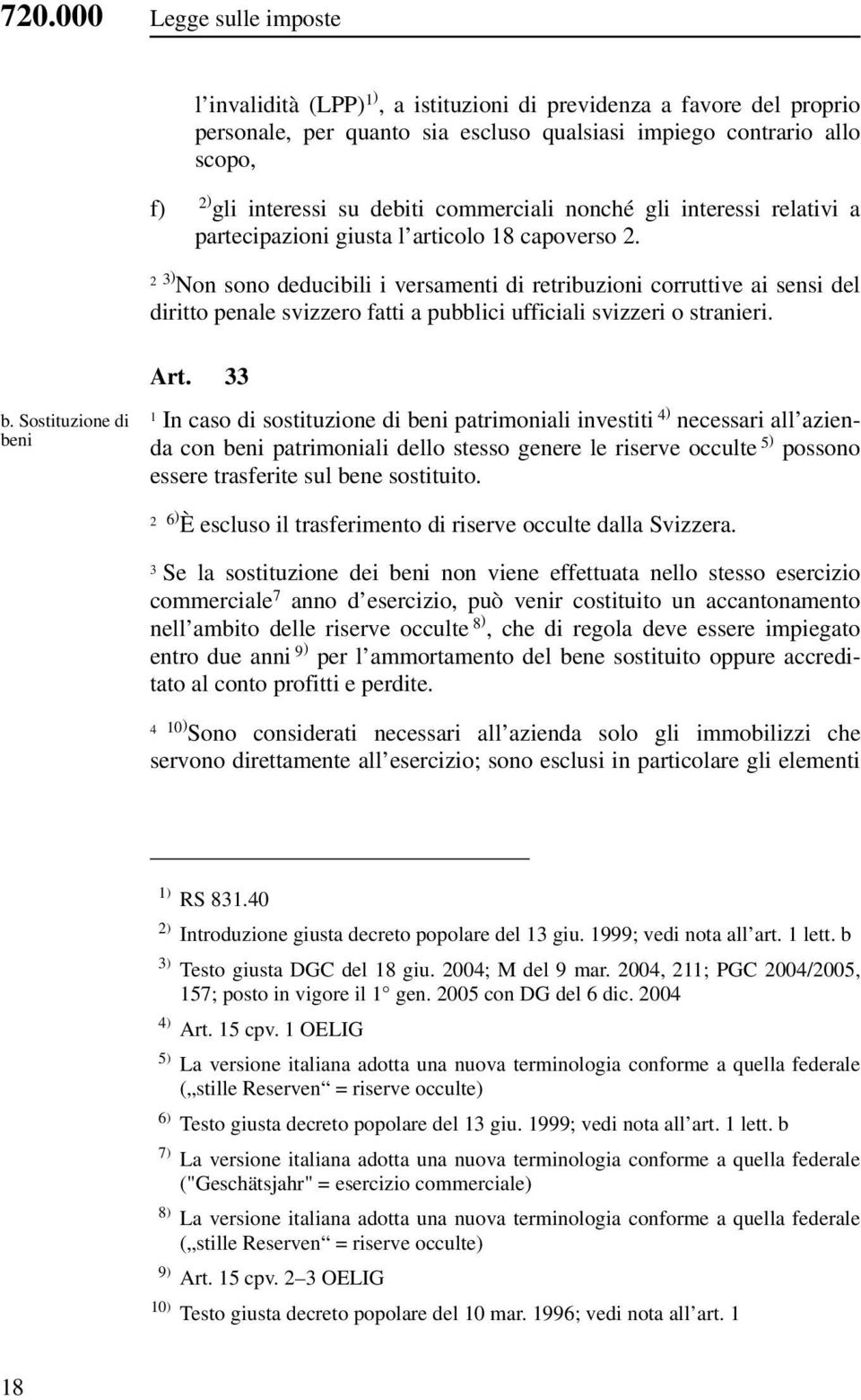 Non sono deducibili i versamenti di retribuzioni corruttive ai sensi del diritto penale svizzero fatti a pubblici ufficiali svizzeri o stranieri. b. Sostituzione di beni Art.