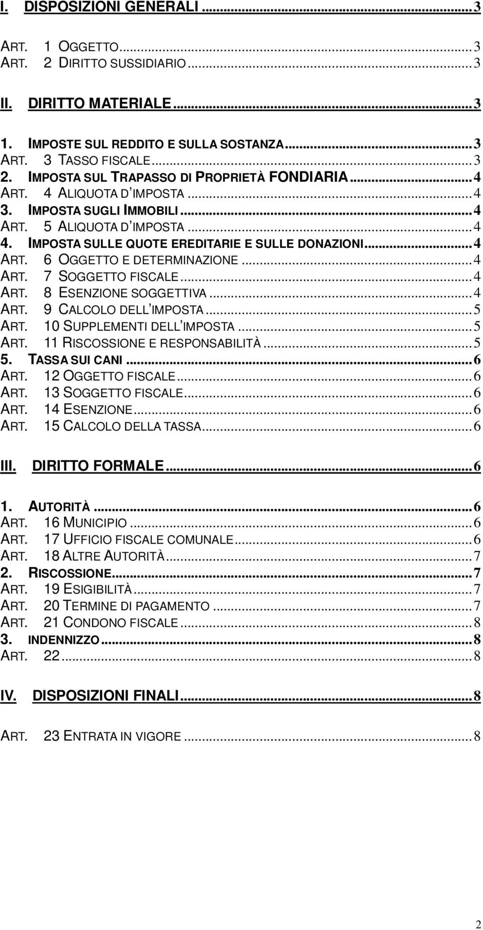 ..4 ART. 8 ESENZIONE SOGGETTIVA...4 ART. 9 CALCOLO DELL IMPOSTA...5 ART. 10 SUPPLEMENTI DELL IMPOSTA...5 ART. 11 RISCOSSIONE E RESPONSABILITÀ...5 5. TASSA SUI CANI...6 ART. 12 OGGETTO FISCALE...6 ART. 13 SOGGETTO FISCALE.