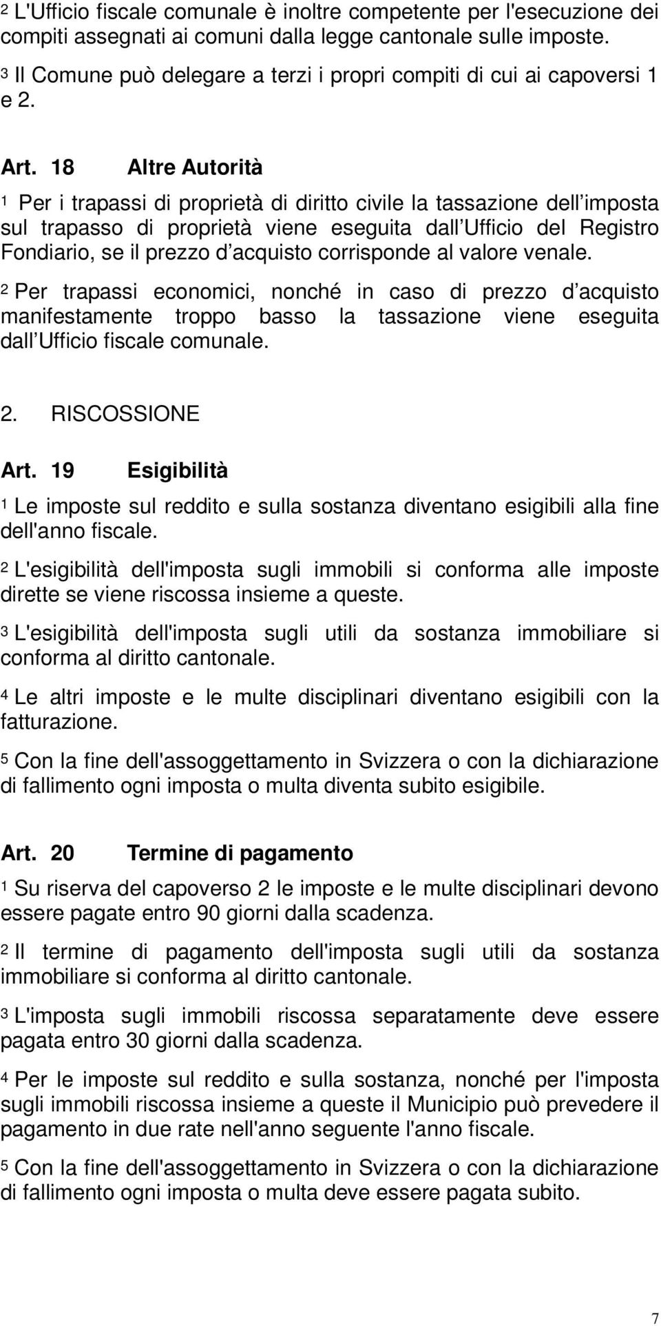 18 Altre Autorità 1 Per i trapassi di proprietà di diritto civile la tassazione dell imposta sul trapasso di proprietà viene eseguita dall Ufficio del Registro Fondiario, se il prezzo d acquisto