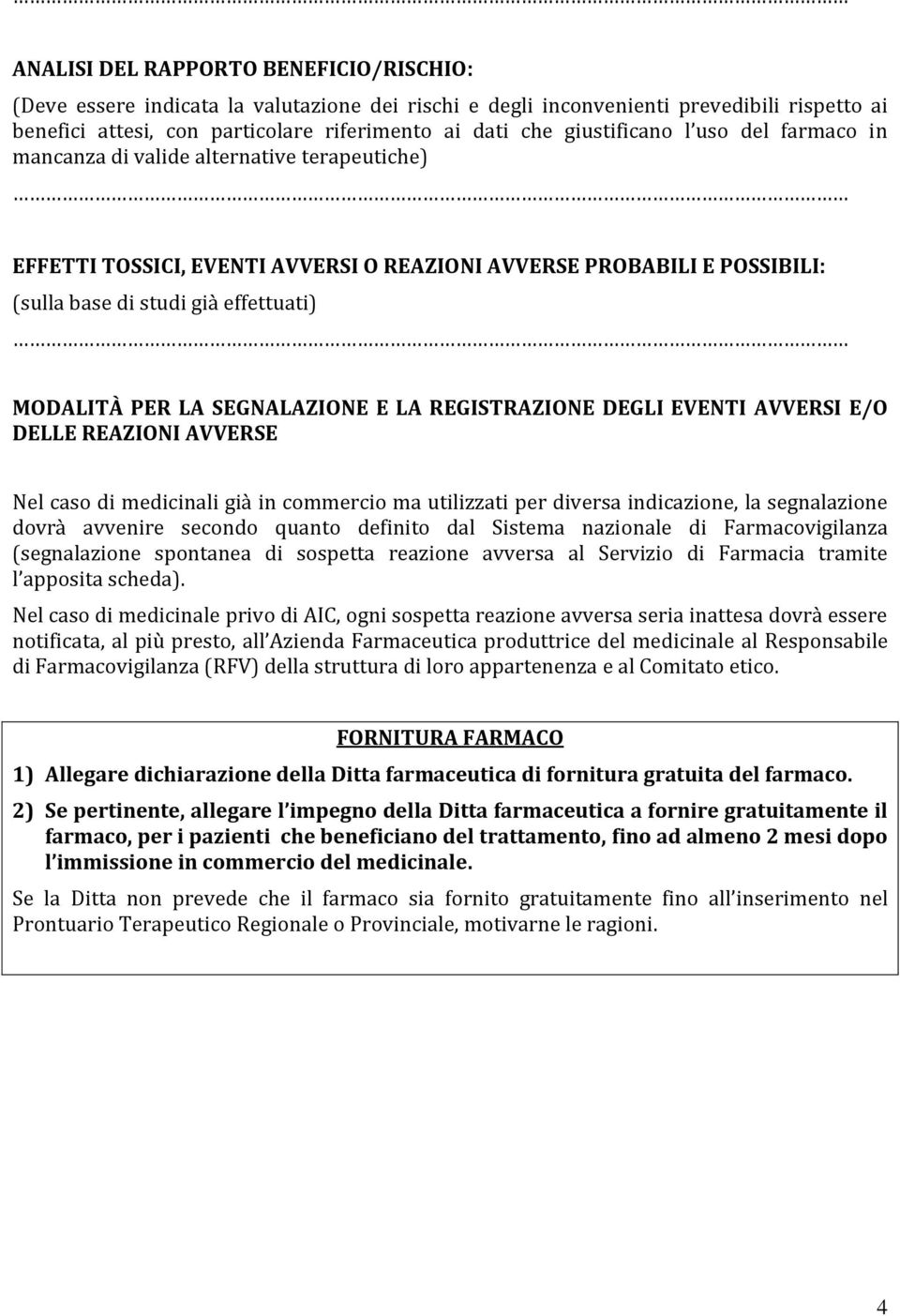 PER LA SEGNALAZIONE E LA REGISTRAZIONE DEGLI EVENTI AVVERSI E/O DELLE REAZIONI AVVERSE Nel caso di medicinali già in commercio ma utilizzati per diversa indicazione, la segnalazione dovrà avvenire