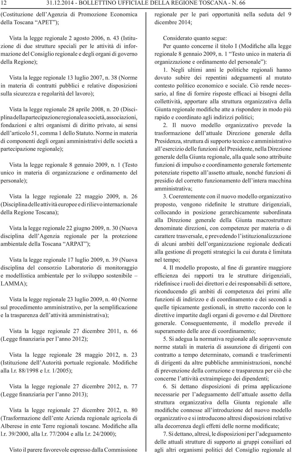 38 (Norme in materia di contratti pubblici e relative disposizioni sulla sicurezza e regolarità del lavoro); Vista la legge regionale 28 aprile 2008, n.