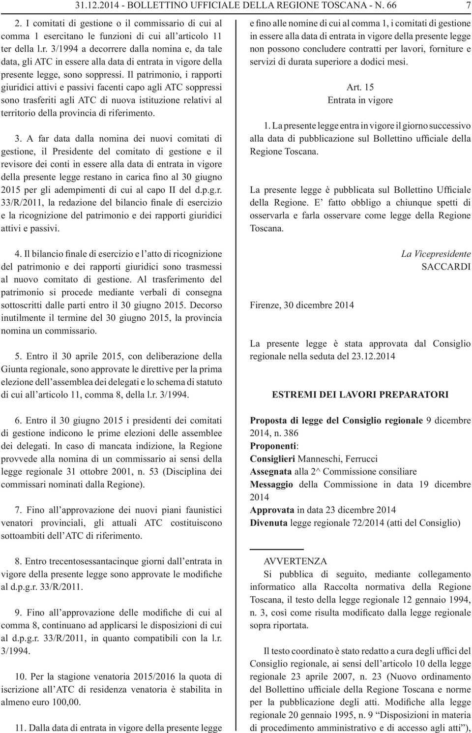 Il patrimonio, i rapporti giuridici attivi e passivi facenti capo agli ATC soppressi sono trasferiti agli ATC di nuova istituzione relativi al territorio della provincia di riferimento. 3.