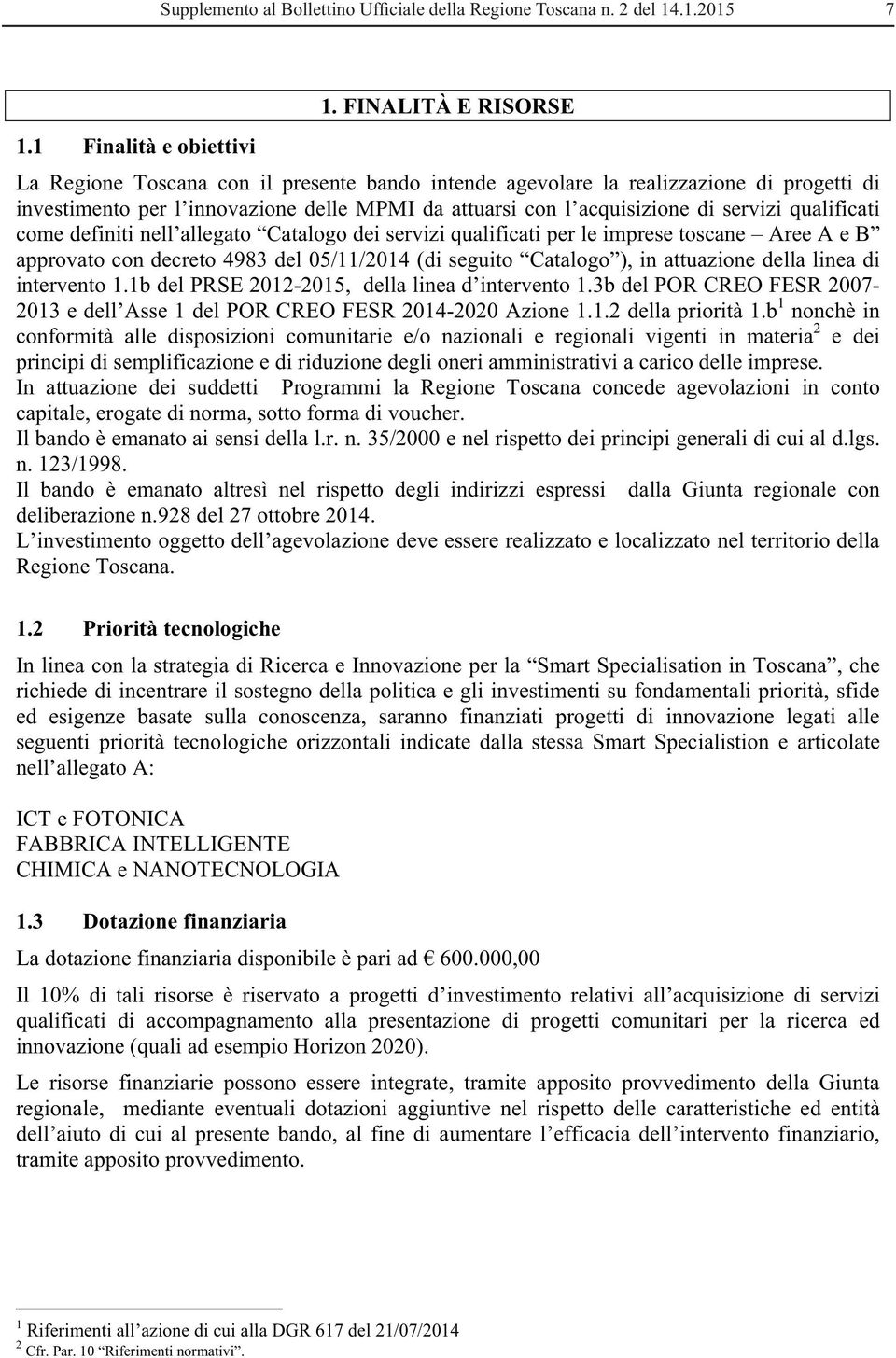 qualificati come definiti nell allegato Catalogo dei servizi qualificati per le imprese toscane Aree A e B approvato con decreto 4983 del 05/11/2014 (di seguito Catalogo ), in attuazione della linea