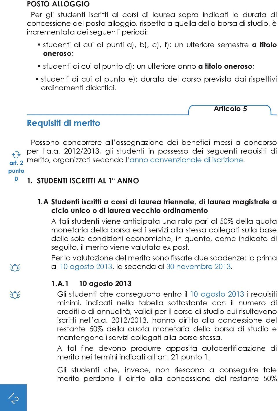 prevista dai rispettivi ordinamenti didattici. Requisiti di merito Articolo 5 Possono concorrere all assegnazione dei benefici messi a concorso per l a.a. 2012/2013, gli studenti in possesso dei seguenti requisiti di art.