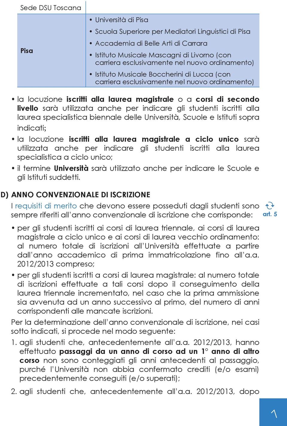 anche per indicare gli studenti iscritti alla laurea specialistica biennale delle Università, Scuole e Istituti sopra indicati; la locuzione iscritti alla laurea magistrale a ciclo unico sarà