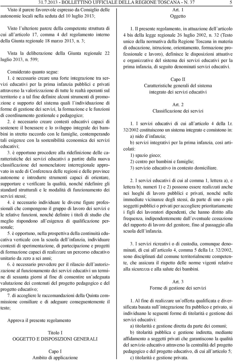 3; Vista la deliberazione della Giunta regionale 22 luglio 2013, n. 599; Considerato quanto segue: 1.