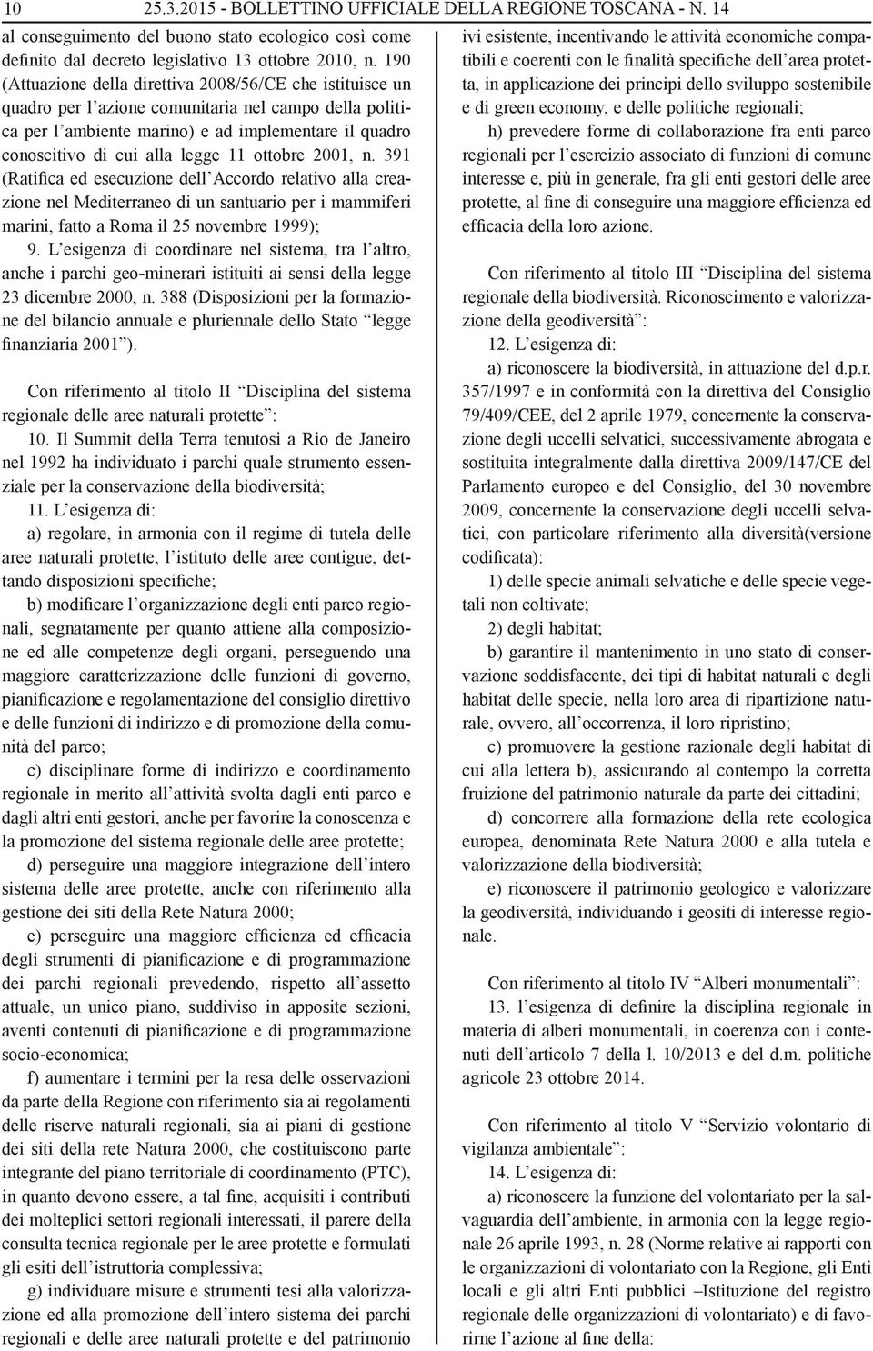 11 ottobre 2001, n. 391 (Ratifica ed esecuzione dell Accordo relativo alla creazione nel Mediterraneo di un santuario per i mammiferi marini, fatto a Roma il 25 novembre 1999); 9.