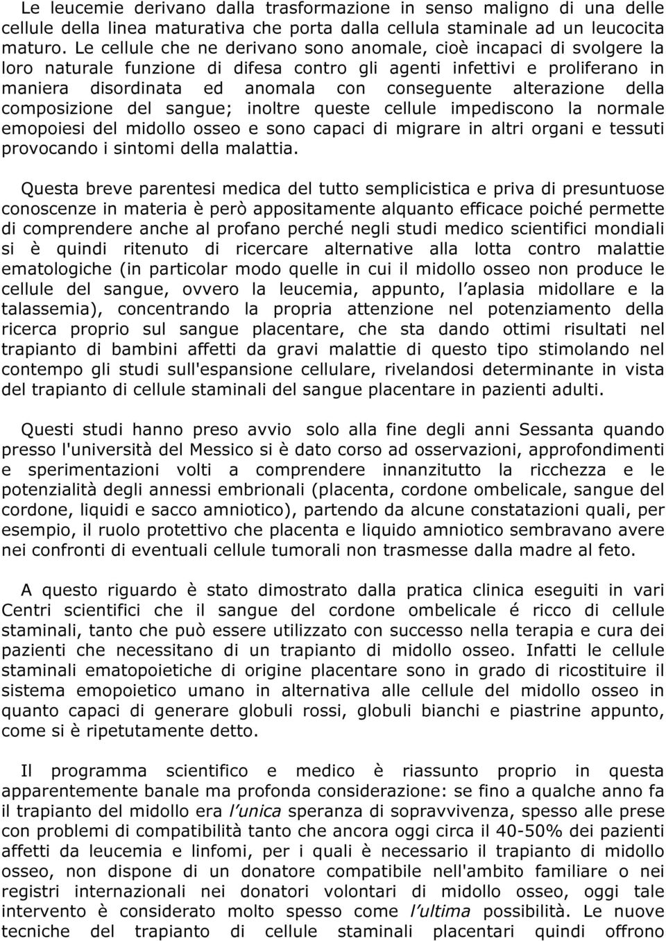 alterazione della composizione del sangue; inoltre queste cellule impediscono la normale emopoiesi del midollo osseo e sono capaci di migrare in altri organi e tessuti provocando i sintomi della