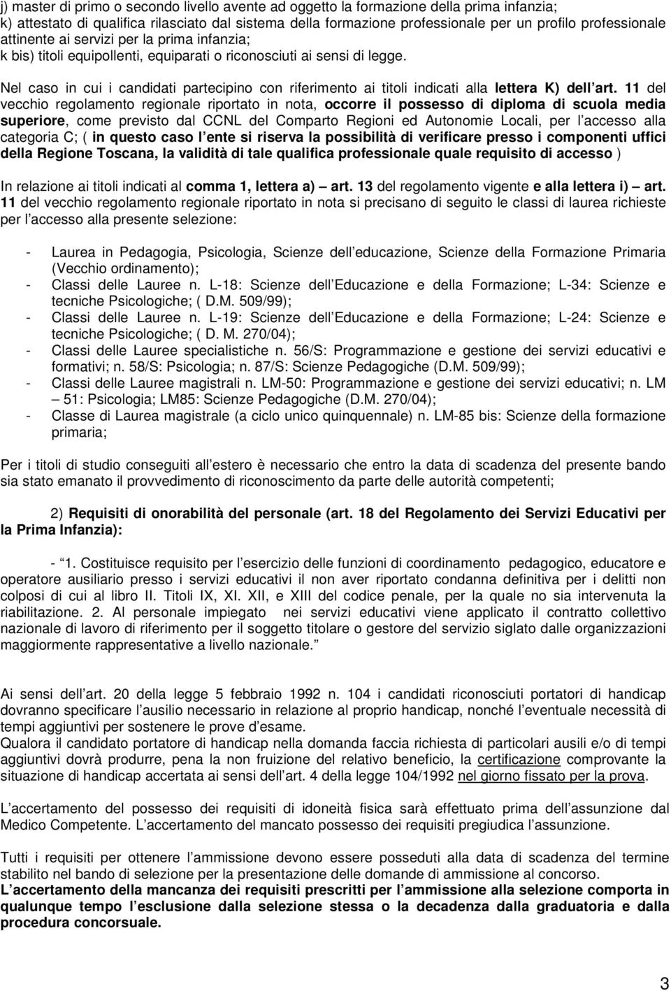 Nel caso in cui i candidati partecipino con riferimento ai titoli indicati alla lettera K) dell art.