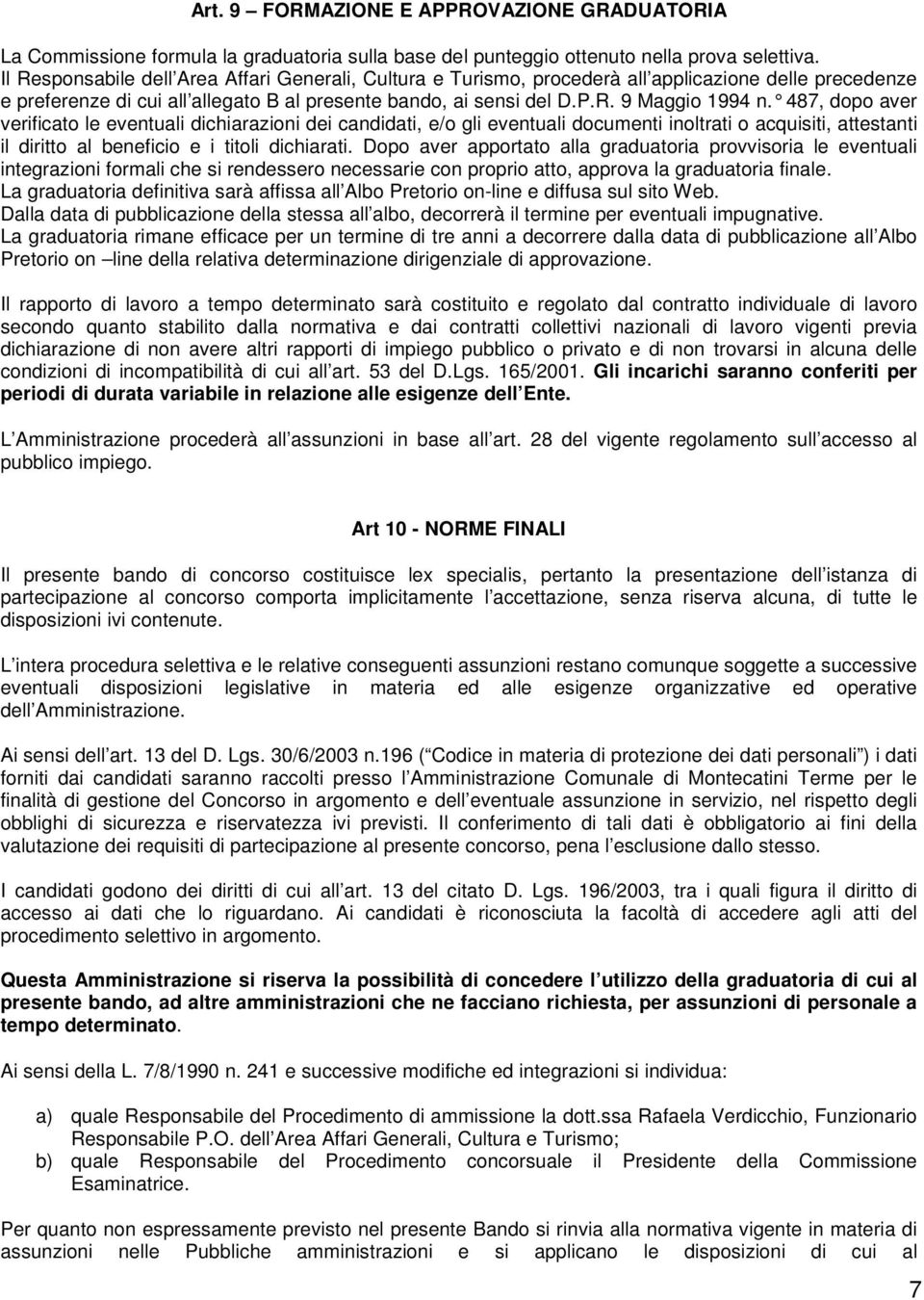 487, dopo aver verificato le eventuali dichiarazioni dei candidati, e/o gli eventuali documenti inoltrati o acquisiti, attestanti il diritto al beneficio e i titoli dichiarati.