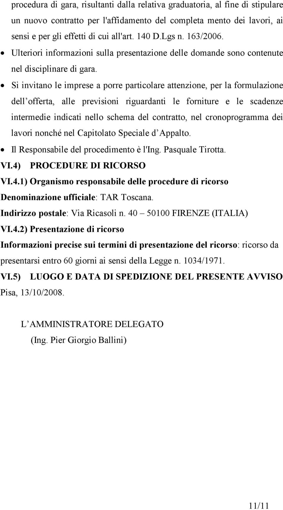 Si invitano le imprese a porre particolare attenzione, per la formulazione dell offerta, alle previsioni riguardanti le forniture e le scadenze intermedie indicati nello schema del contratto, nel