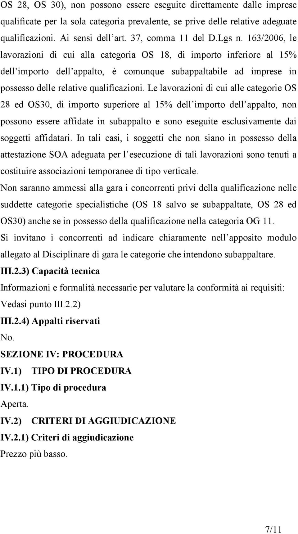 163/2006, le lavorazioni di cui alla categoria OS 18, di importo inferiore al 15% dell importo dell appalto, è comunque subappaltabile ad imprese in possesso delle relative qualificazioni.