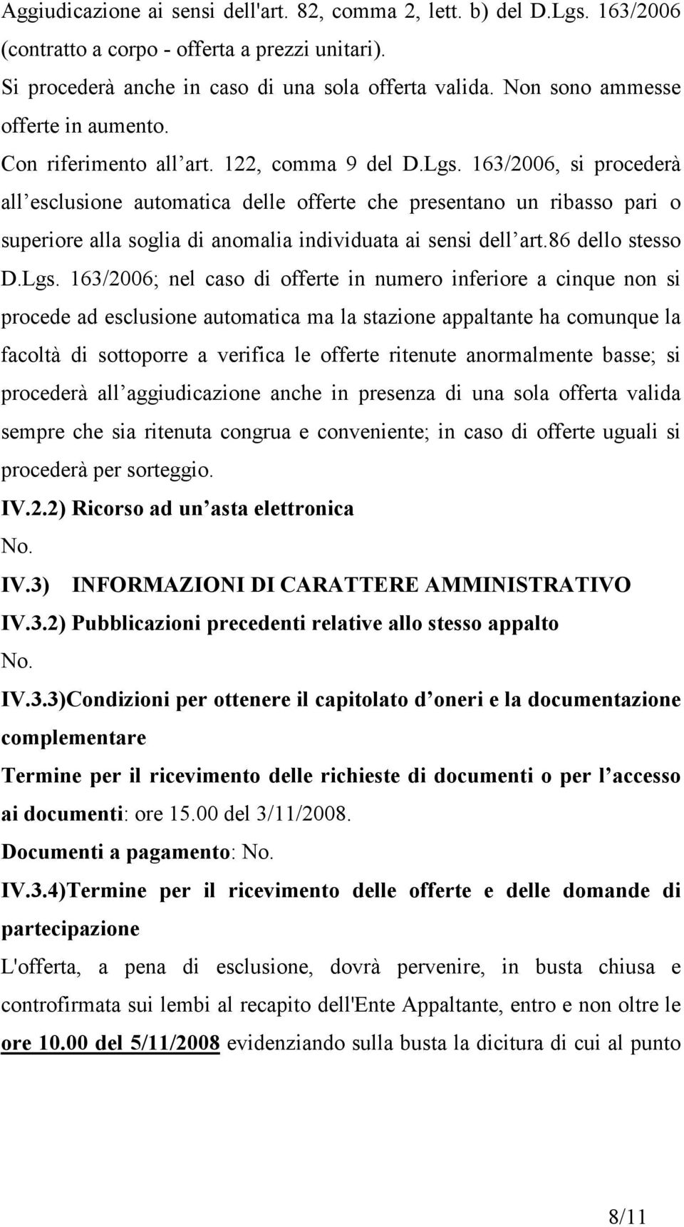 163/2006, si procederà all esclusione automatica delle offerte che presentano un ribasso pari o superiore alla soglia di anomalia individuata ai sensi dell art.86 dello stesso D.Lgs.