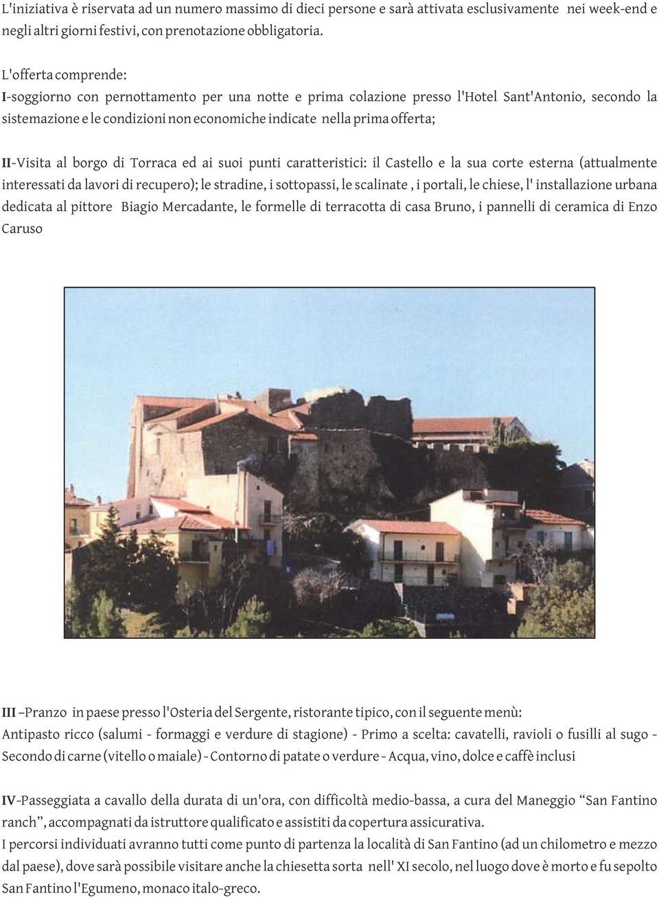 II-Visita al borgo di Torraca ed ai suoi punti caratteristici: il Castello e la sua corte esterna (attualmente interessati da lavori di recupero); le stradine, i sottopassi, le scalinate, i portali,