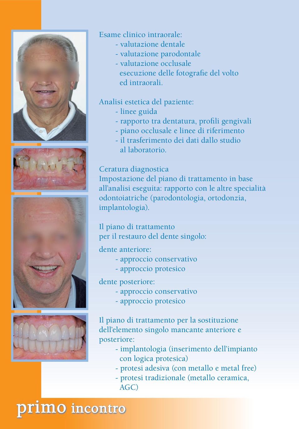Ceratura diagnostica Impostazione del piano di trattamento in base all analisi eseguita: rapporto con le altre specialità odontoiatriche (parodontologia, ortodonzia, implantologia).