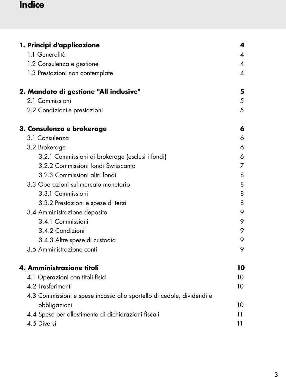 3 Operazioni sul mercato monetario 8 3.3.1 Commissioni 8 3.3.2 Prestazioni e spese di terzi 8 3.4 Amministrazione deposito 9 3.4.1 Commissioni 9 3.4.2 Condizioni 9 3.4.3 Altre spese di custodia 9 3.