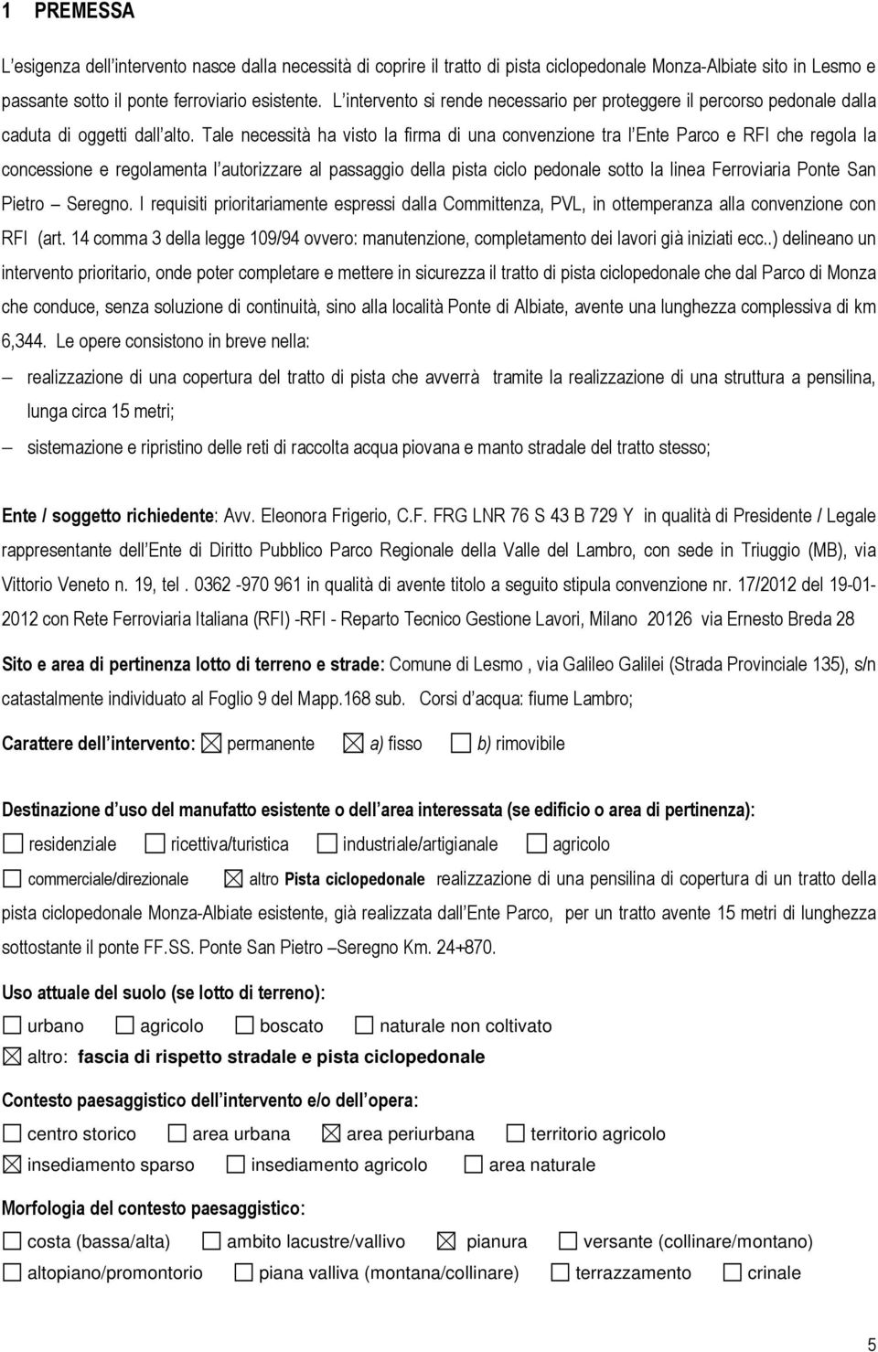 Tale necessità ha visto la firma di una convenzione tra l Ente Parco e RFI che regola la concessione e regolamenta l autorizzare al passaggio della pista ciclo pedonale sotto la linea Ferroviaria