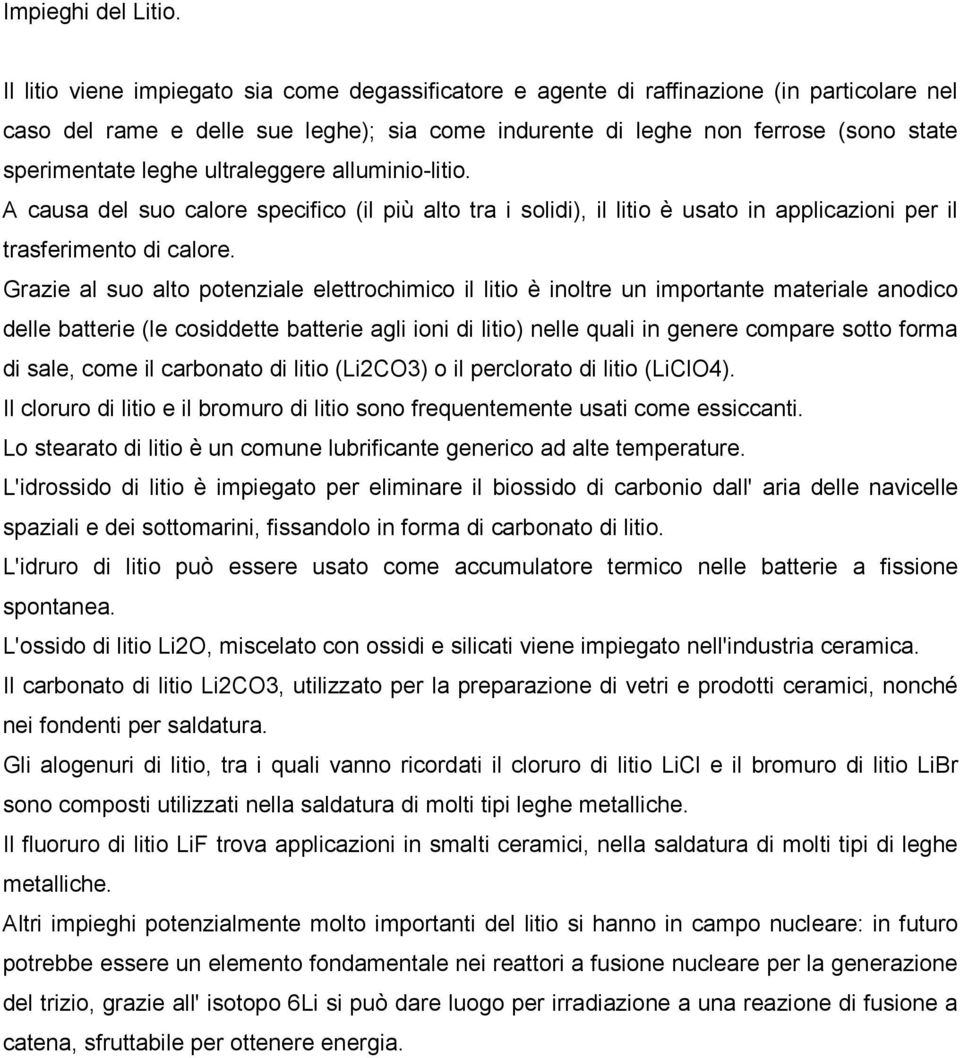 ultraleggere alluminio-litio. A causa del suo calore specifico (il più alto tra i solidi), il litio è usato in applicazioni per il trasferimento di calore.