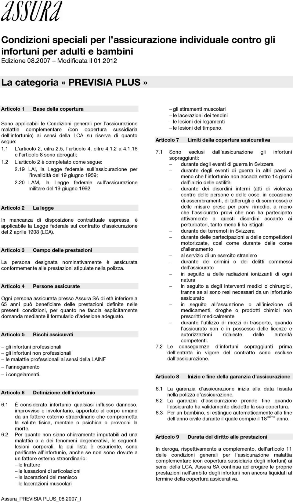 sensi della LCA su riserva di quanto segue: 1.1 L'articolo 2, cifra 2.5, l'articolo 4, cifre 4.1.2 a 4.1.16 e l'articolo 8 sono abrogati; 1.2 L'articolo 2 è completato come segue: 2.