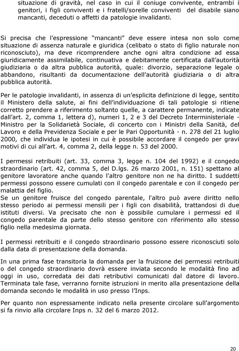 Si precisa che l espressione mancanti deve essere intesa non solo come situazione di assenza naturale e giuridica (celibato o stato di figlio naturale non riconosciuto), ma deve ricomprendere anche