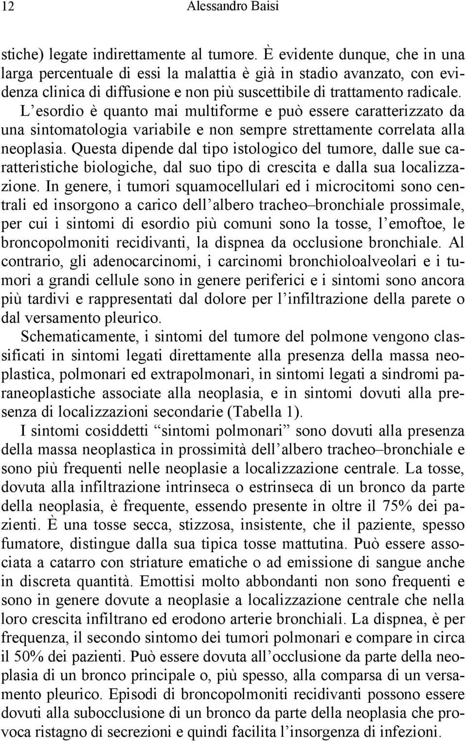 L esordio è quanto mai multiforme e può essere caratterizzato da una sintomatologia variabile e non sempre strettamente correlata alla neoplasia.