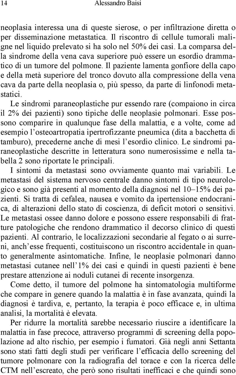 La comparsa della sindrome della vena cava superiore può essere un esordio drammatico di un tumore del polmone.