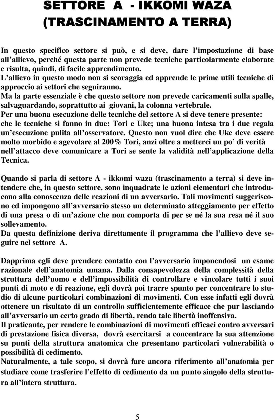 Ma la parte essenziale è che questo settore non prevede caricamenti sulla spalle, salvaguardando, soprattutto ai giovani, la colonna vertebrale.