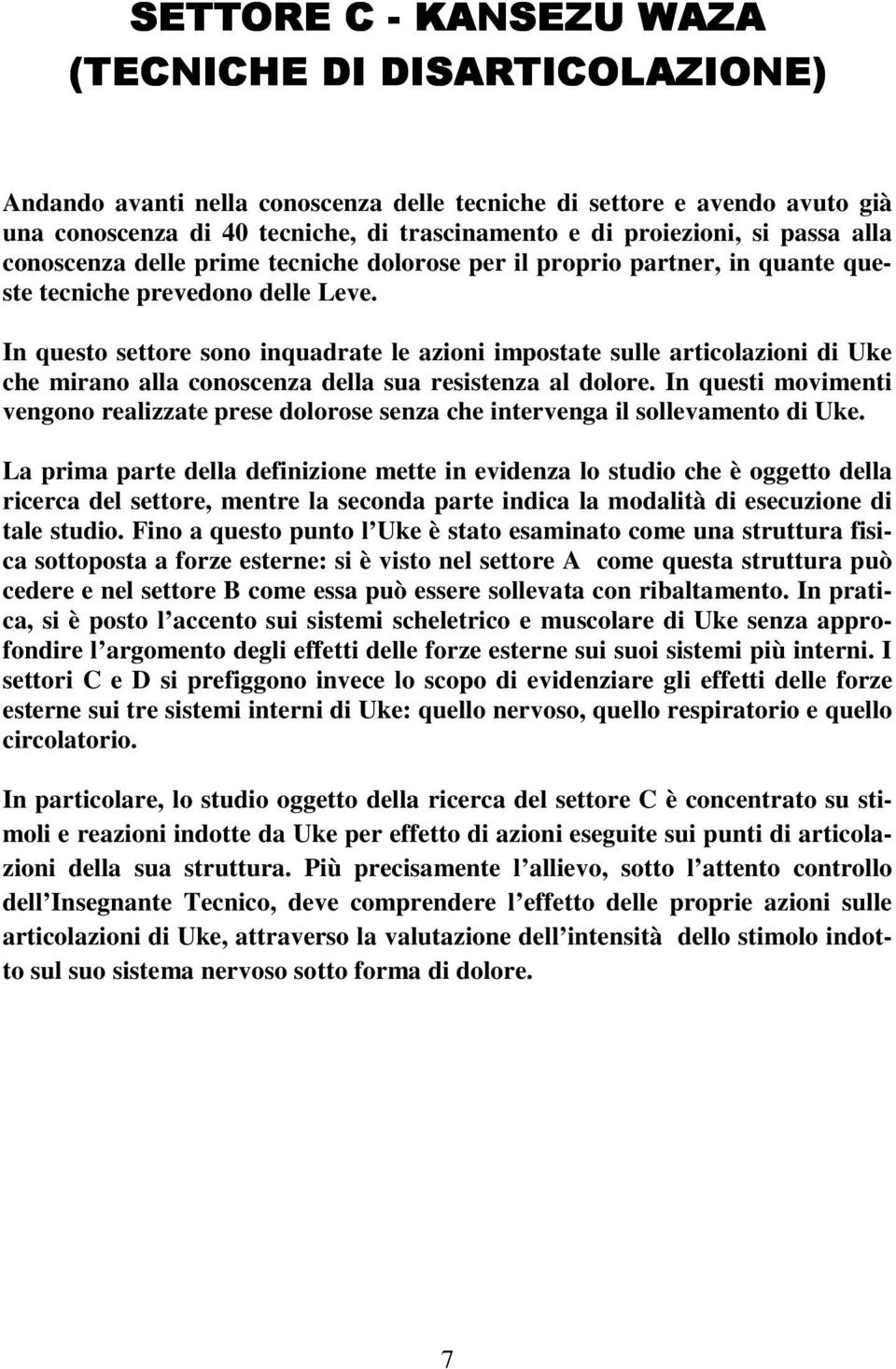 In questo settore sono inquadrate le azioni impostate sulle articolazioni di Uke che mirano alla conoscenza della sua resistenza al dolore.