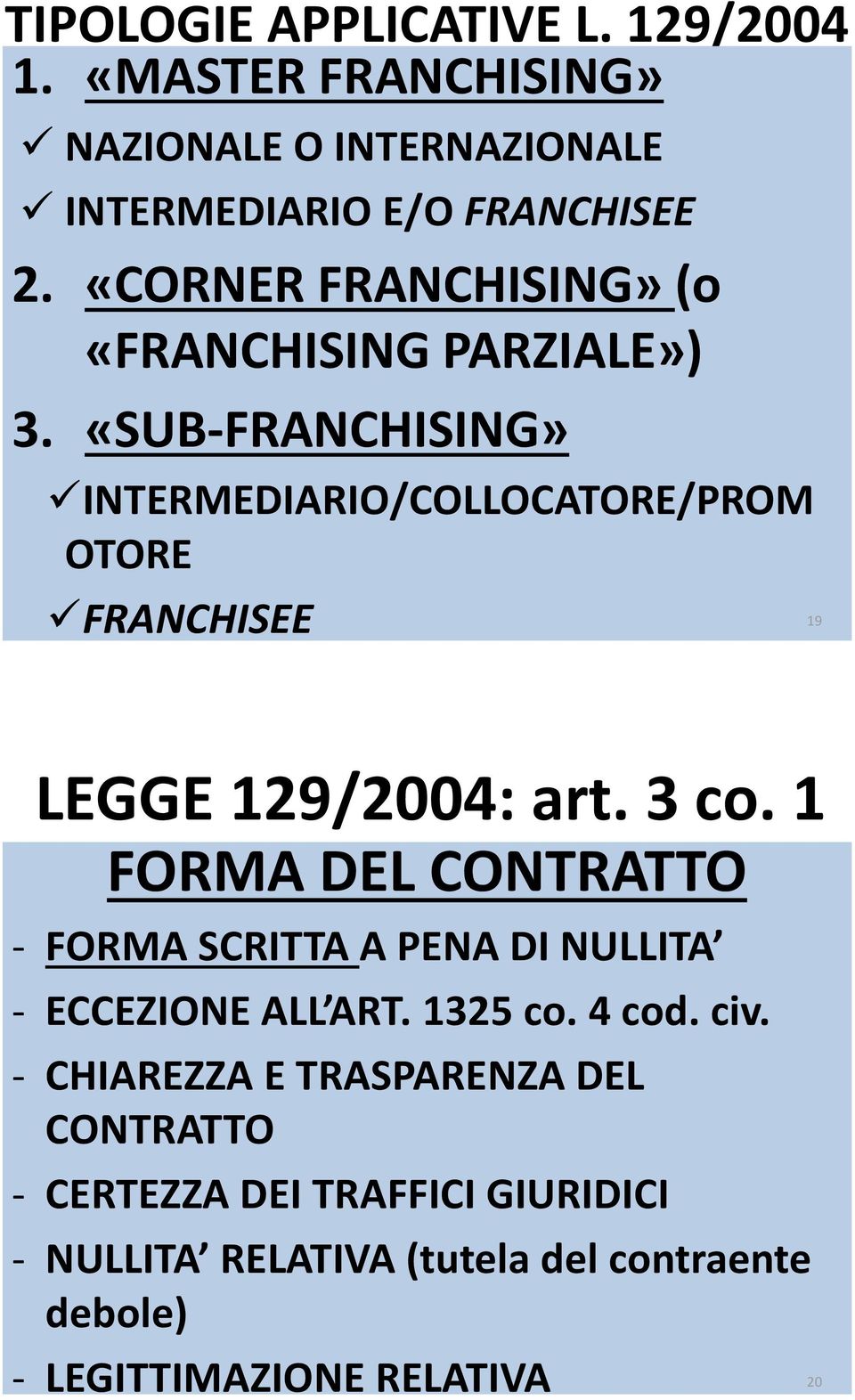«SUB-FRANCHISING» INTERMEDIARIO/COLLOCATORE/PROM OTORE FRANCHISEE 19 LEGGE 129/2004: art. 3 co.