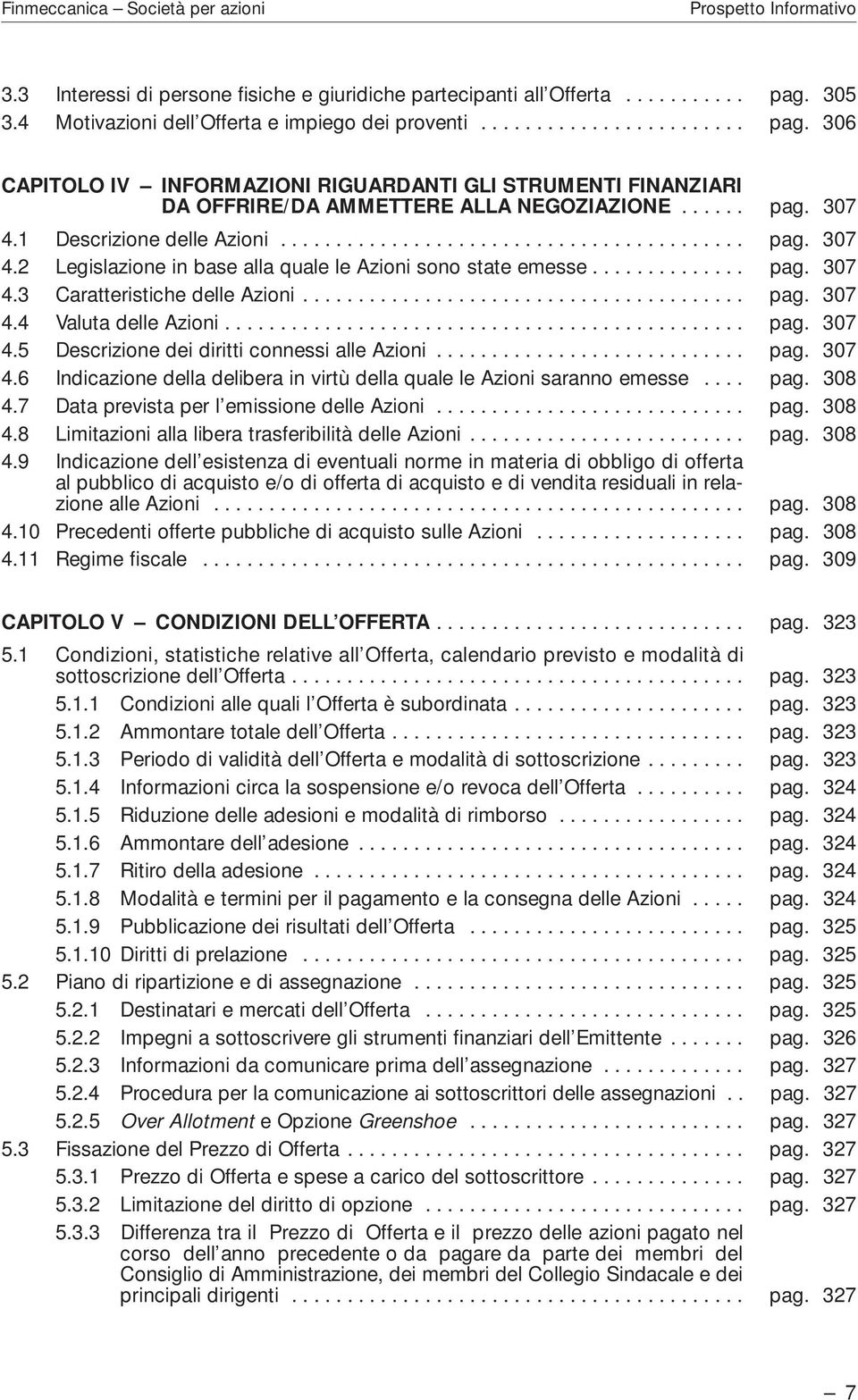 ....................................... pag. 307 4.4 Valuta delle Azioni............................................... pag. 307 4.5 Descrizione dei diritti connessi alle Azioni............................ pag. 307 4.6 Indicazione della delibera in virtù della quale le Azioni saranno emesse.