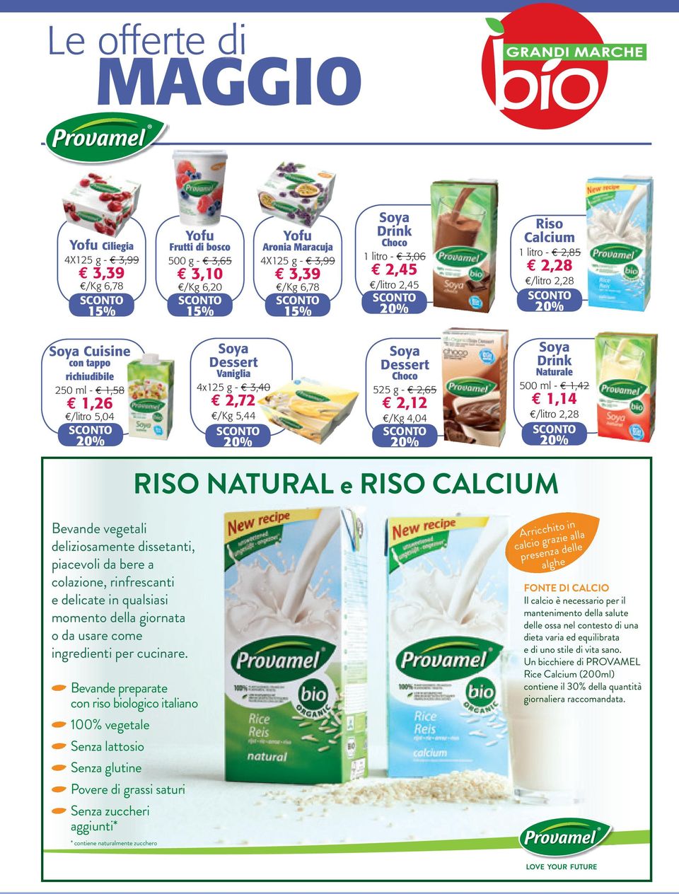 - 2,65 2,12 /Kg 4,04 Soya Drink Naturale 500 ml - 1,42 1,14 /litro 2,28 RISO NATURAL e RISO CALCIUM Bevande vegetali deliziosamente dissetanti, piacevoli da bere a colazione, rinfrescanti e delicate