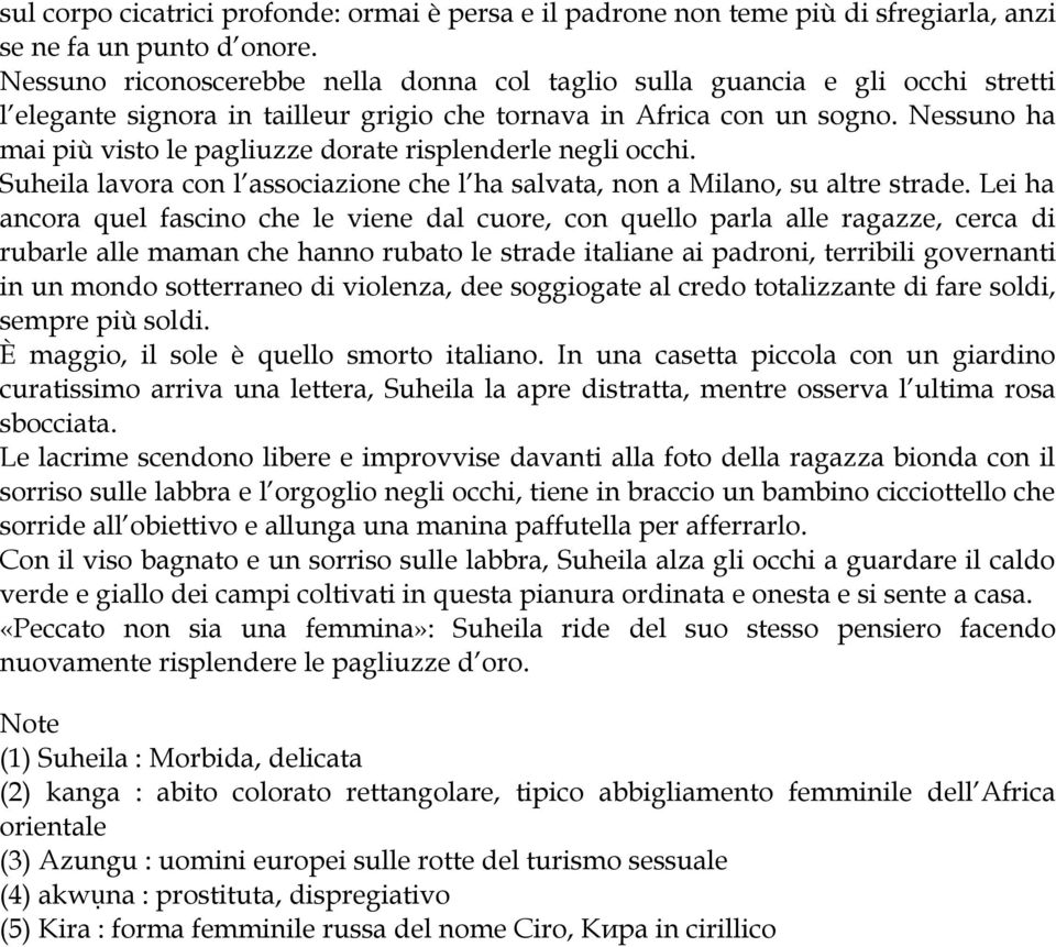 Nessuno ha mai più visto le pagliuzze dorate risplenderle negli occhi. Suheila lavora con l associazione che l ha salvata, non a Milano, su altre strade.