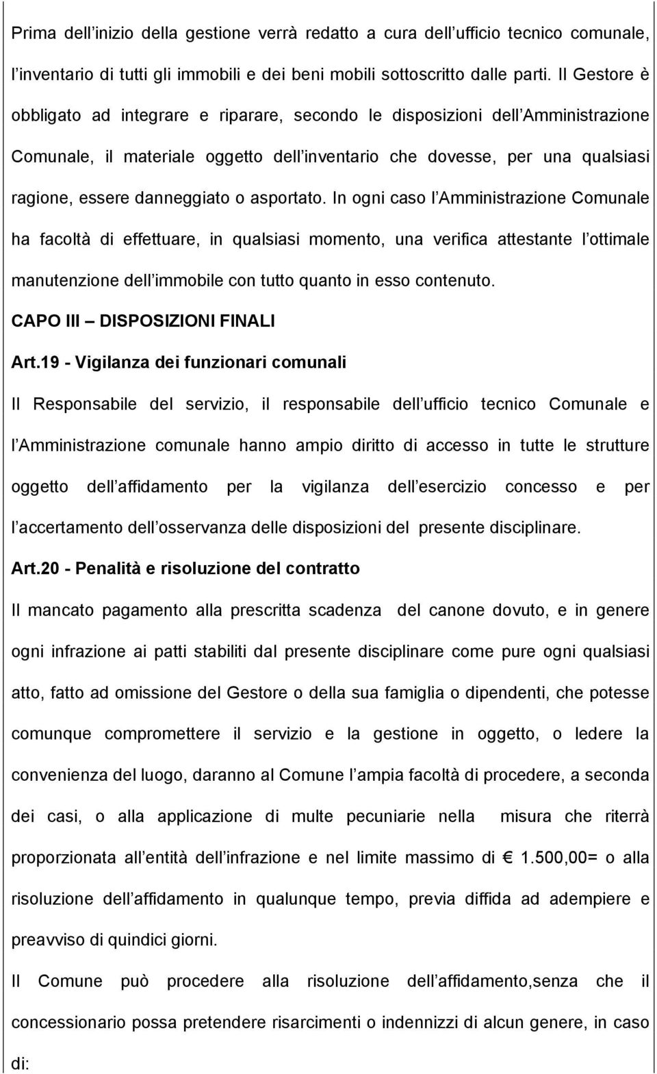 o asportato. In ogni caso l Amministrazione Comunale ha facoltå di effettuare, in qualsiasi momento, una verifica attestante l ottimale manutenzione dell immobile con tutto quanto in esso contenuto.