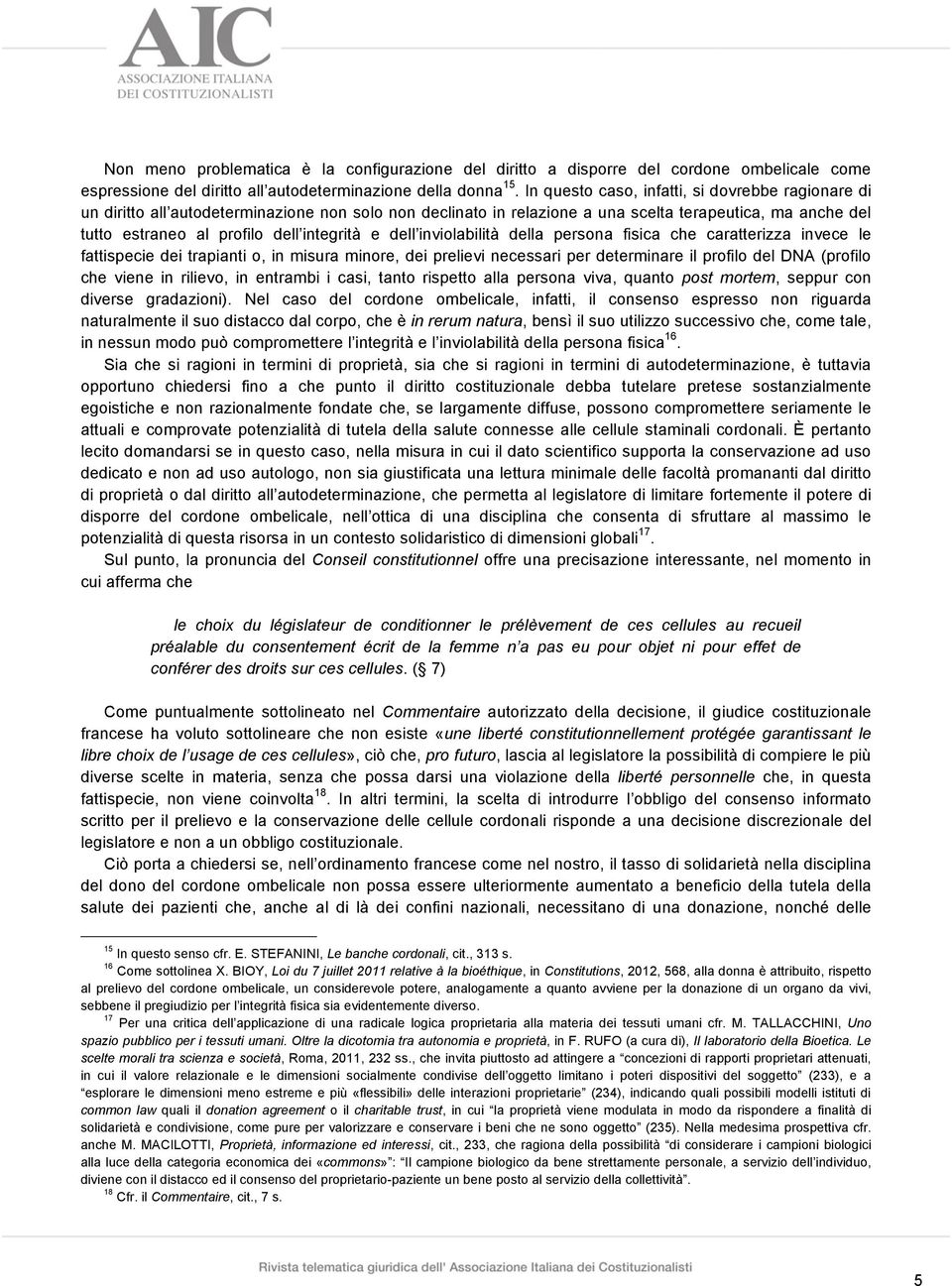 e dell inviolabilità della persona fisica che caratterizza invece le fattispecie dei trapianti o, in misura minore, dei prelievi necessari per determinare il profilo del DNA (profilo che viene in