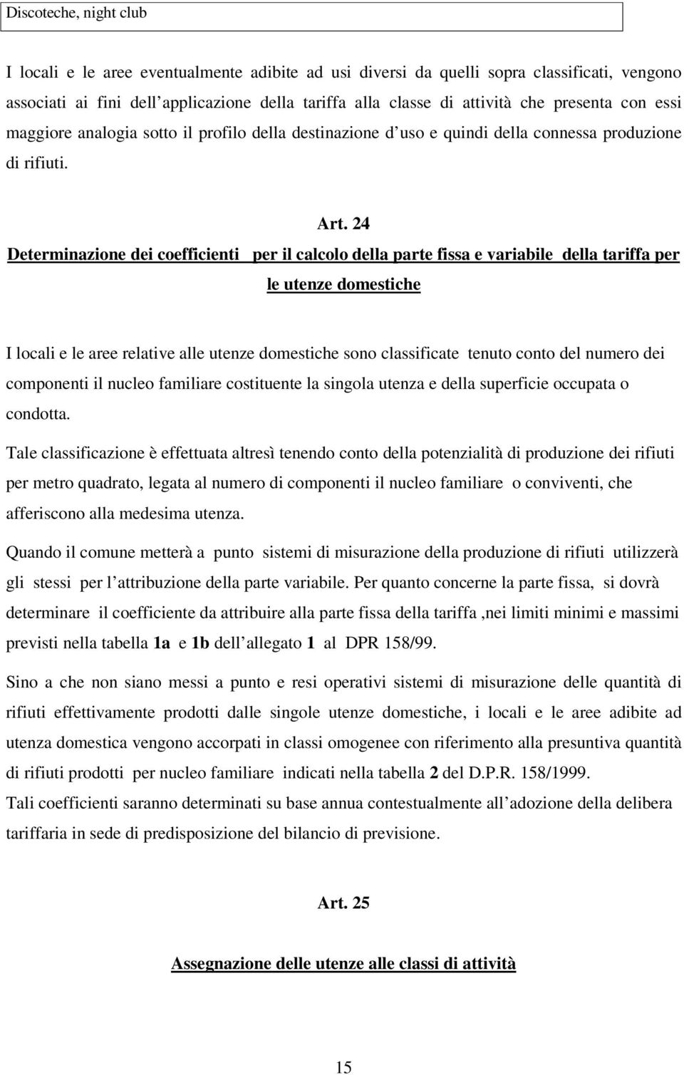 24 Determinazione dei coefficienti per il calcolo della parte fissa e variabile della tariffa per le utenze domestiche I locali e le aree relative alle utenze domestiche sono classificate tenuto