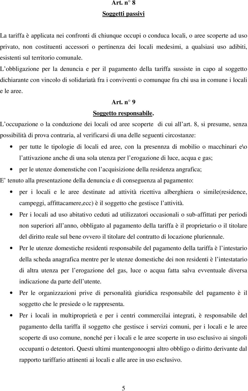 L obbligazione per la denuncia e per il pagamento della tariffa sussiste in capo al soggetto dichiarante con vincolo di solidariatà fra i conviventi o comunque fra chi usa in comune i locali e le