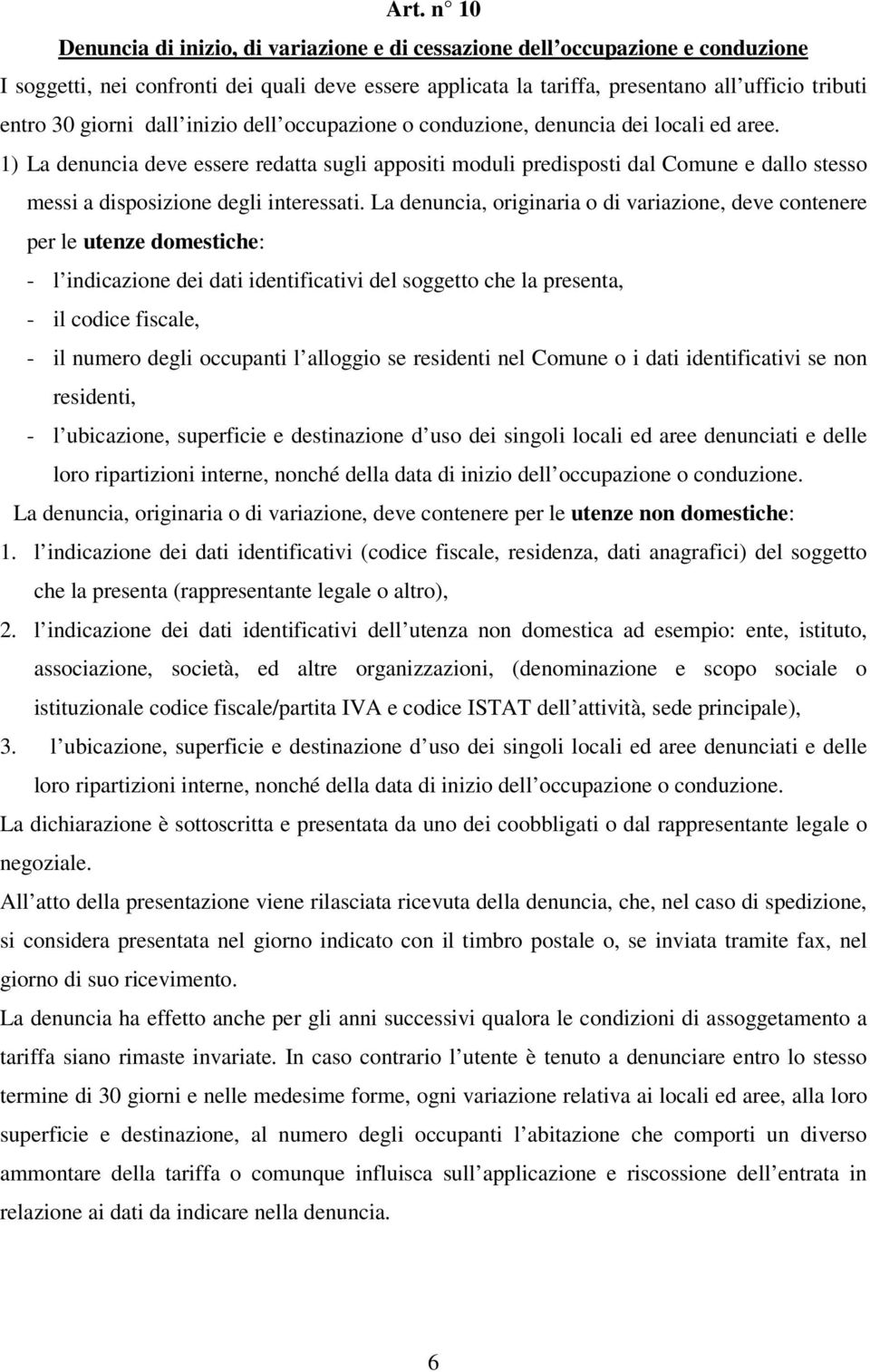 1) La denuncia deve essere redatta sugli appositi moduli predisposti dal Comune e dallo stesso messi a disposizione degli interessati.