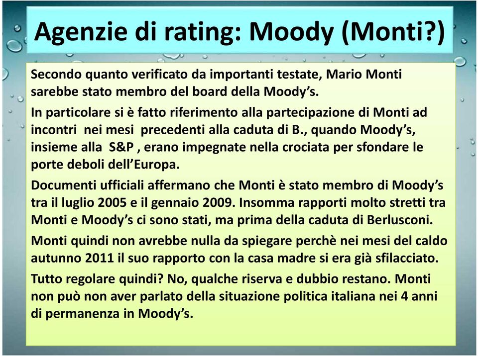 , quando Moody s, insieme alla S&P, erano impegnate nella crociata per sfondare le porte deboli dell Europa.