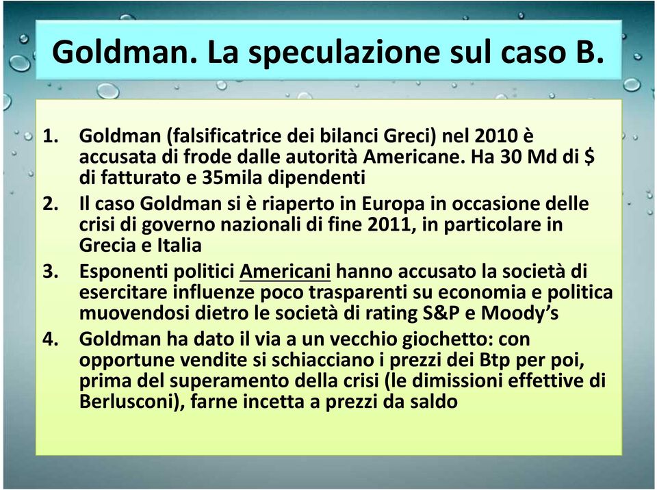 Il caso Goldman si è riaperto in Europa in occasione delle crisi di governo nazionali di fine 2011, in particolare in Grecia e Italia 3.