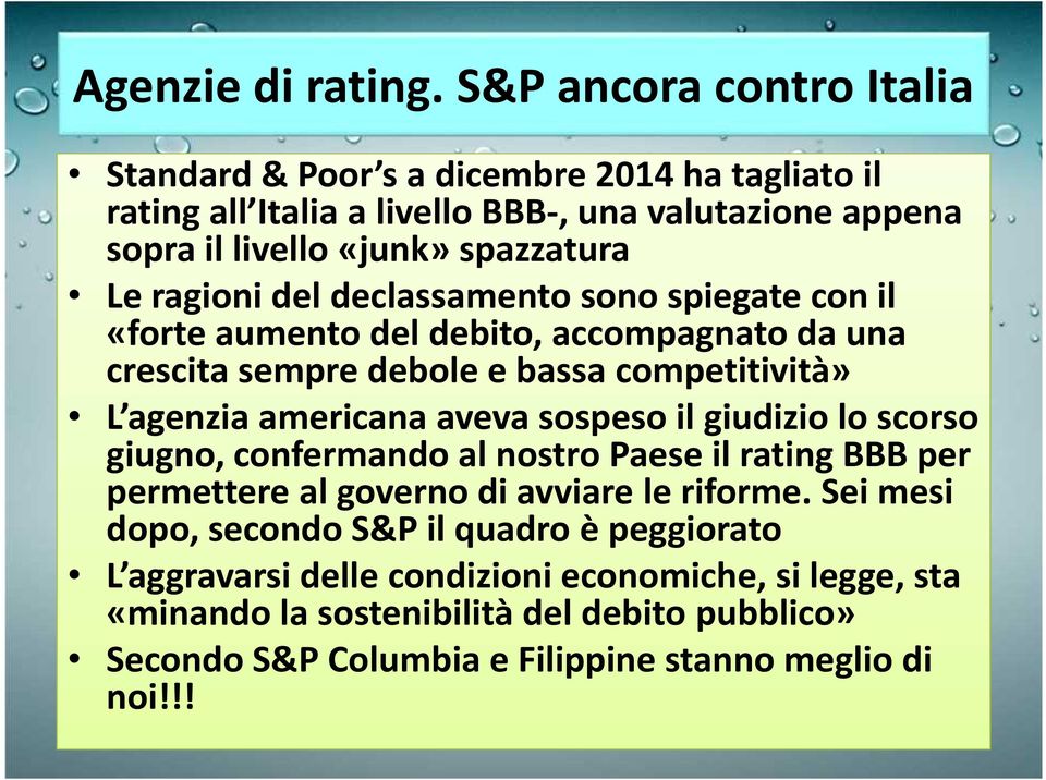 ragioni del declassamento sono spiegate con il «forte aumento del debito, accompagnato da una crescita sempre debole e bassa competitività» L agenzia americana aveva