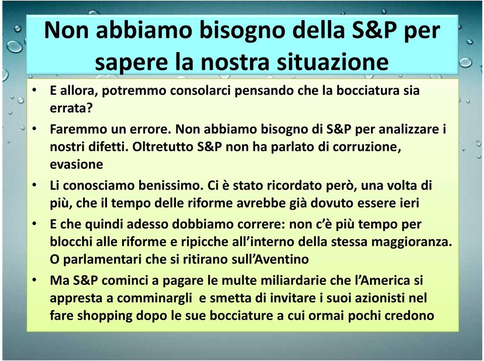 Ci è stato ricordato però, una volta di più, che il tempo delle riforme avrebbe già dovuto essere ieri E che quindi adesso dobbiamo correre: non c è più tempo per blocchi alle riforme e