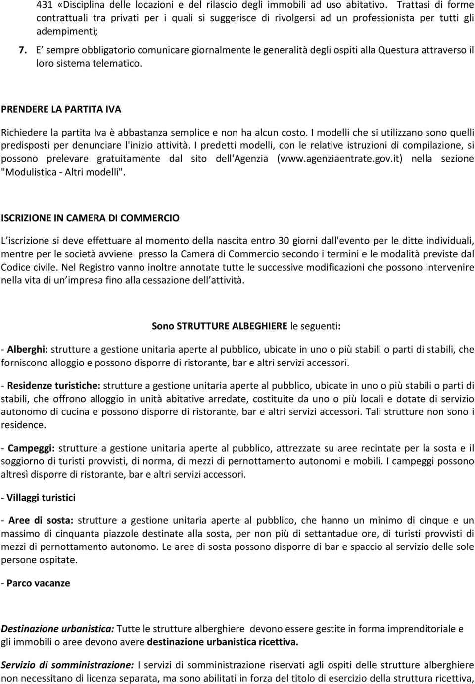 E sempre obbligatorio comunicare giornalmente le generalità degli ospiti alla Questura attraverso il loro sistema telematico.