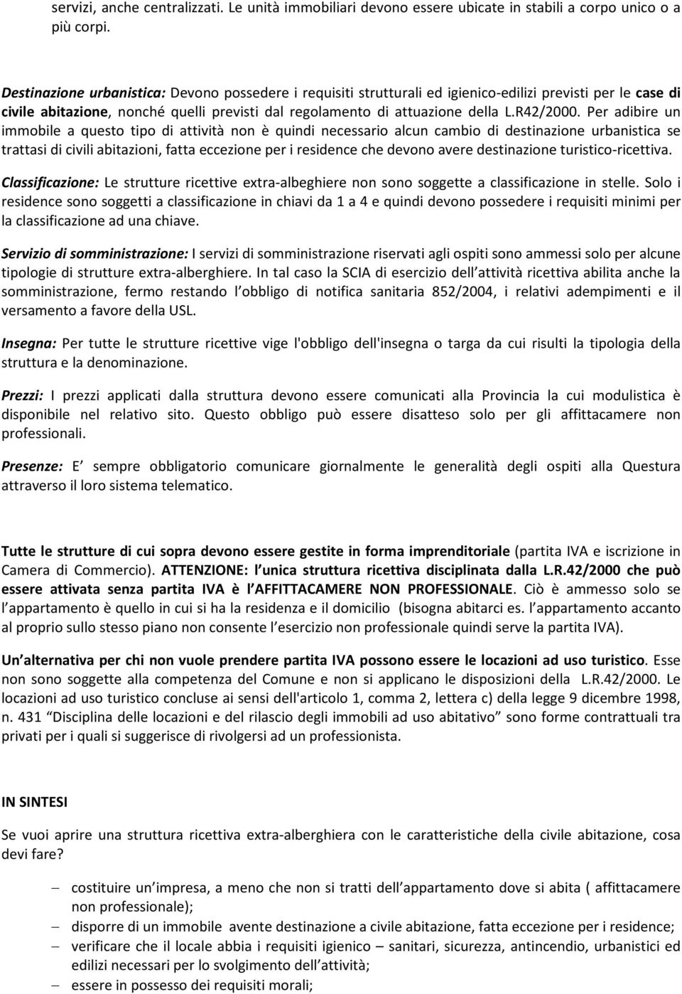 Per adibire un immobile a questo tipo di attività non è quindi necessario alcun cambio di destinazione urbanistica se trattasi di civili abitazioni, fatta eccezione per i residence che devono avere