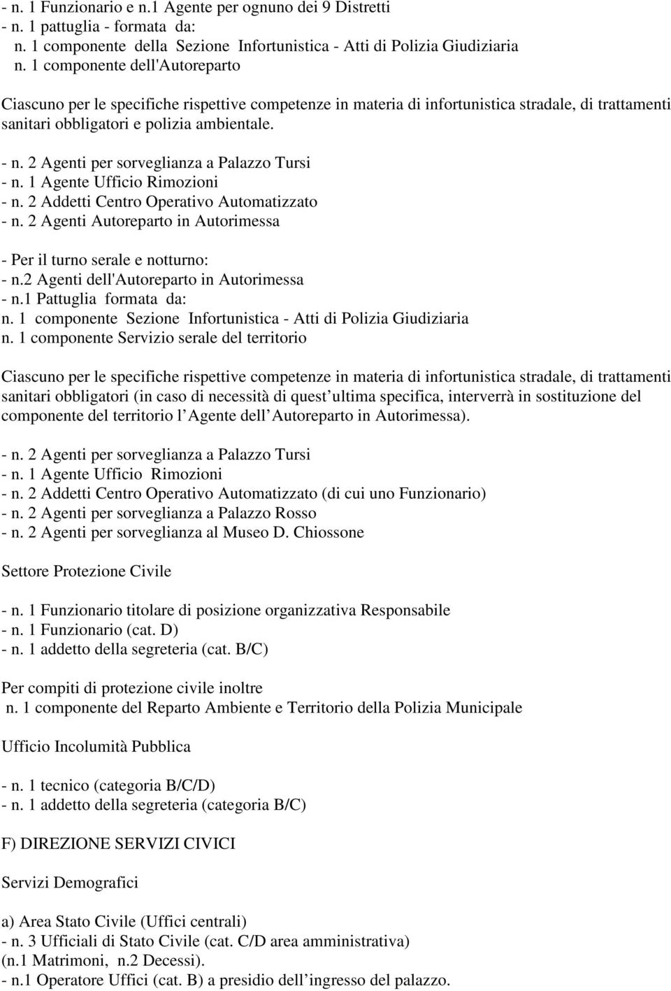 2 Agenti per sorveglianza a Palazzo Tursi - n. 1 Agente Ufficio Rimozioni - n. 2 Addetti Centro Operativo Automatizzato - n. 2 Agenti Autoreparto in Autorimessa - Per il turno serale e notturno: - n.