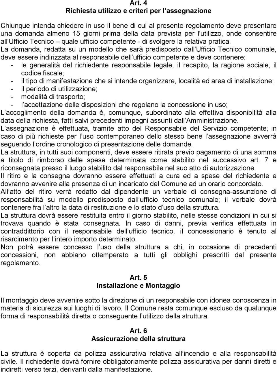 La domanda, redatta su un modello che sarà predisposto dall Ufficio Tecnico comunale, deve essere indirizzata al responsabile dell ufficio competente e deve contenere: - le generalità del richiedente