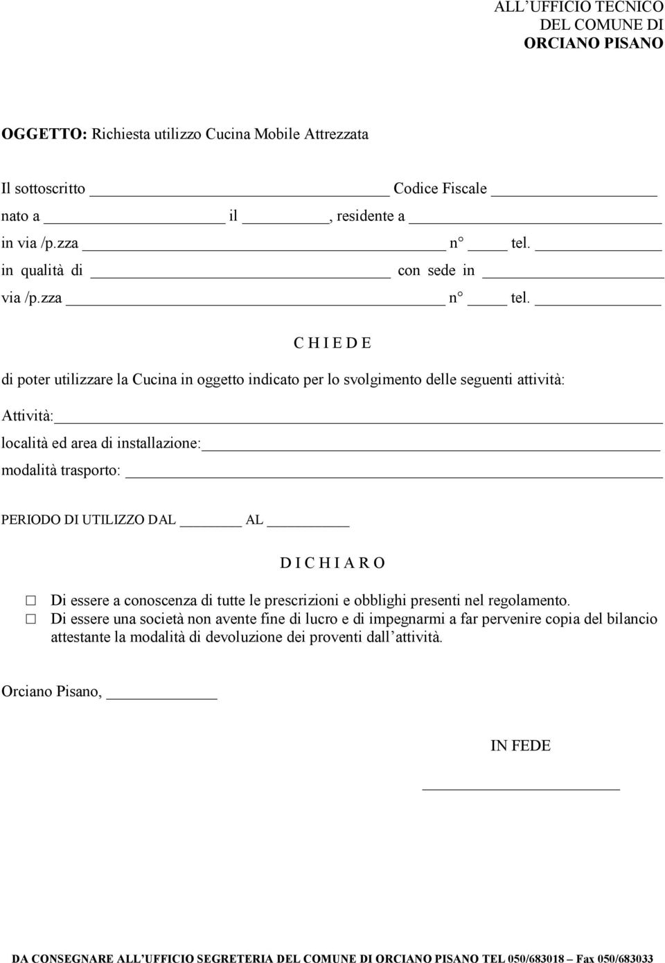 C H I E D E di poter utilizzare la Cucina in oggetto indicato per lo svolgimento delle seguenti attività: Attività: località ed area di installazione: modalità trasporto: PERIODO DI UTILIZZO DAL AL D