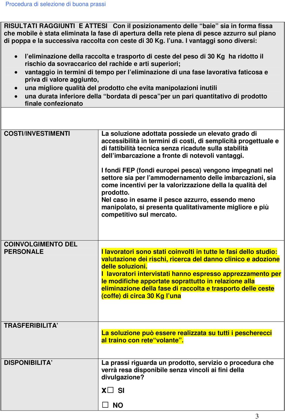 I vantaggi sono diversi: l eliminazione della raccolta e trasporto di ceste del peso di 30 Kg ha ridotto il rischio da sovraccarico del rachide e arti superiori; vantaggio in termini di tempo per l