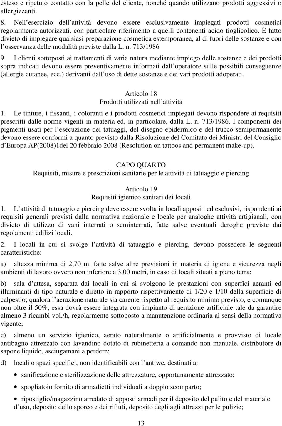 È fatto divieto di impiegare qualsiasi preparazione cosmetica estemporanea, al di fuori delle sostanze e con l osservanza delle modalità previste dalla L. n. 713/1986 9.